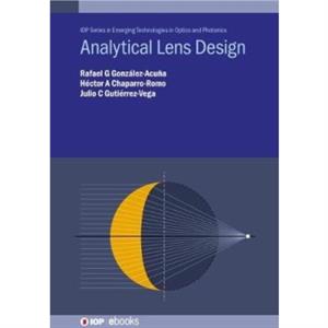 Analytical Lens Design by GutierrezVega & Julio C Professor and Head the Photonics and Mathematical Optics Group & Tecnologico de Monterrey