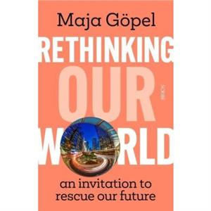 Rethinking Our World by Maja Gopel