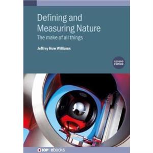 Defining and Measuring Nature Second Edition by Williams & Jeffrey H Formerly at Bureau International des Poids et Mesures BIPM & Sevres & France