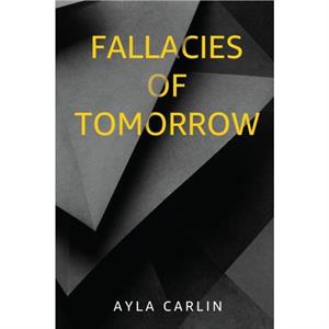 Fallacies of Tomorrow by Ayla Carlin