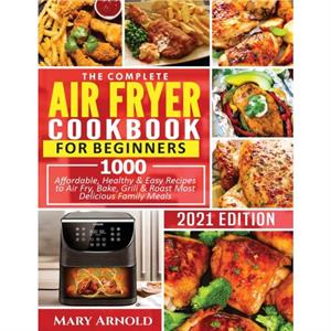 The Complete Air Fryer Cookbook for Beginners by Mary Arnold