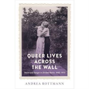 Queer Lives across the Wall by Andrea Rottmann