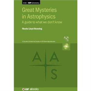 Great Mysteries in Astrophysics by Nicole LloydRonning