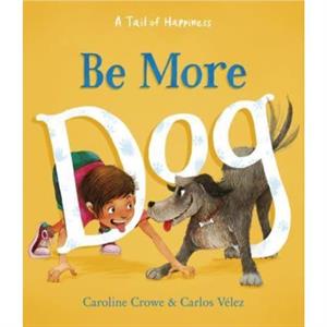 Be More Dog by Caroline Crowe