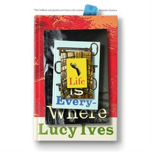 Life is Everywhere by Lucy Ives