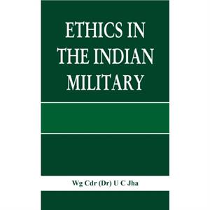 Ethics in the Indian Military by Dr. U. C. Jha
