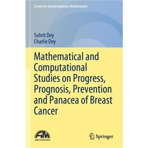 Mathematical and Computational Studies on Progress Prognosis Prevention and Panacea of Breast Cancer by Charlie Dey