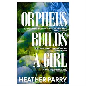 Orpheus Builds A Girl by Heather Parry