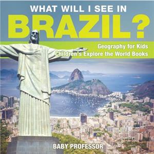 What Will I See In Brazil Geography for Kids Childrens Explore the World Books by Baby Professor