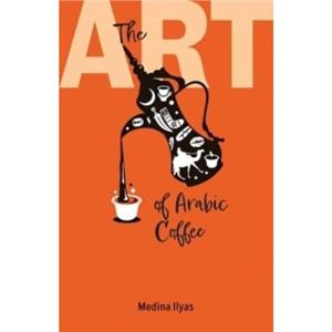 The Art of Arabic Coffee by Medina Ilyas