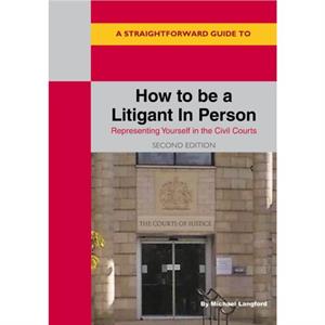 A Straightforward Guide To How To Be A Litigant In Person by Michael Langford