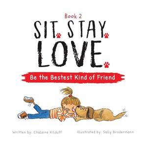 Sit. Stay. Love. Be the Bestest Kind of Friend by Chalaine Kilduff