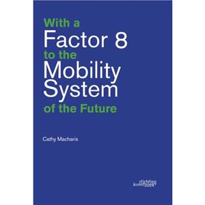 With a Factor 8 to the Mobility System of the Future by Cathy Macharis