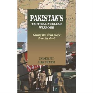Pakistans Tactical Nuclear Weapons by Inderjit Panjrath