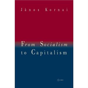 From Socialism to Capitalism by Kornai & Janos Professor Emeritus & Harvard University