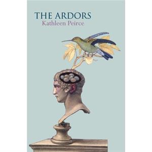 The Ardors by Kathleen Peirce