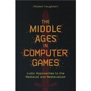 The Middle Ages in Computer Games by Robert Author Houghton