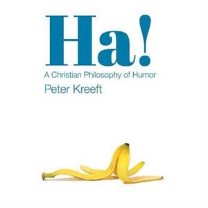 Ha  A Christian Philosophy of Humor by Peter Kreeft