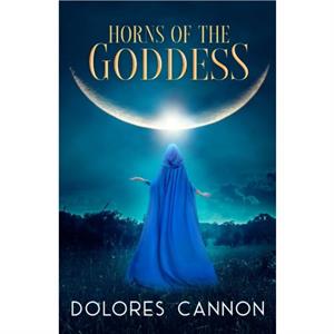 Horns of the Goddess by Dolores Dolores Cannon Cannon