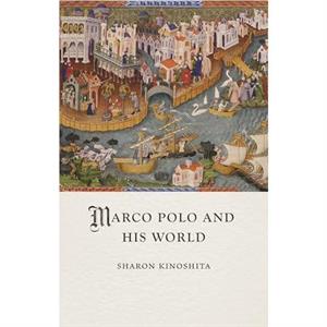 Marco Polo and His World by Sharon Kinoshita