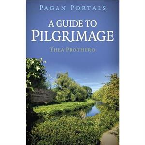 Pagan Portals  A Guide to Pilgrimage by Thea Prothero