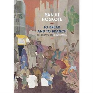 To Break and to Branch by Ranjit Hoskote