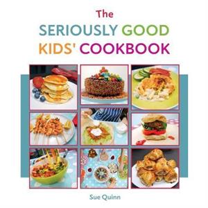 The Seriously Good Kids Cookbook by Sue Quinn