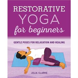 Restorative Yoga for Beginners by Julia Clarke