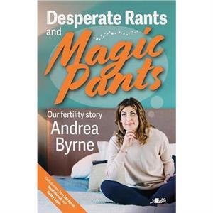 Desperate Rants and Magic Pants by Andrea Byrne