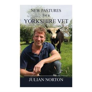 New Pastures for a Yorkshire Vet by Julian Norton