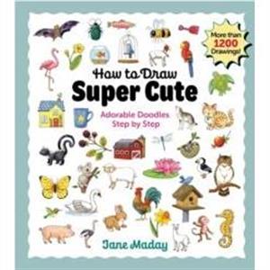 How to Draw Super Cute by Jane Maday