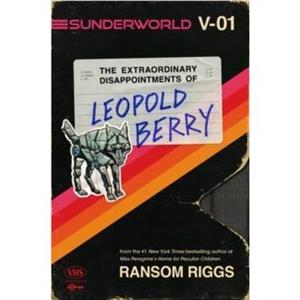 Sunderworld Vol. I The Extraordinary Disappointments of Leopold Berry by Ransom Riggs