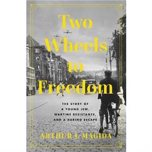 Two Wheels to Freedom by Arthur J. Magida