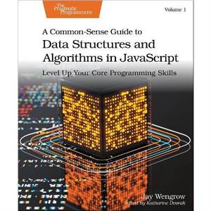 A CommonSense Guide to Data Structures and Algorithms in Javascript Volume 1 by Jay Wengrow