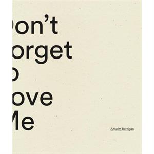 Dont Forget to Love Me by Anselm Berrigan