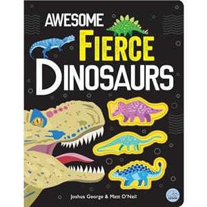 Awesome Fierce Dinosaurs by Joshua George