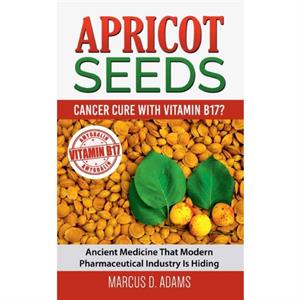 Apricot Seeds  Cancer Cure with Vitamin B17 by Marcus D. Adams