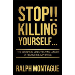 STOP Killing Yourself... by Ralph Montague