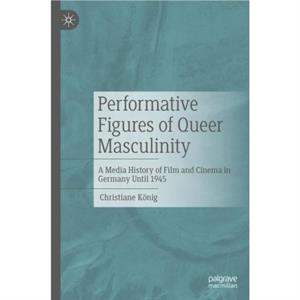 Performative Figures of Queer Masculinity by Christiane Konig