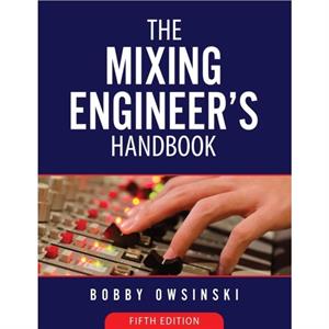 The Mixing Engineers Handbook 5th Edition by Bobby Owsinski