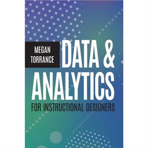 Data and Analytics for Instructional Designers by Megan Torrance