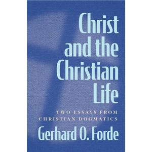 Christ and the Christian Life by Gerhard O. Forde