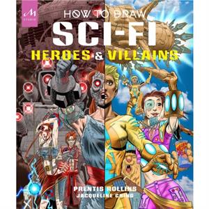 How to Draw SciFi Heroes and Villains by Prentis Rollins