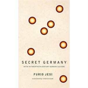Secret Germany  Myth in TwentiethCentury German Culture by Richard Braude