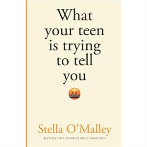 What Your Teen is Trying to Tell You by Stella OMalley