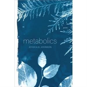 Metabolics  Poems by Jessica E. Johnson