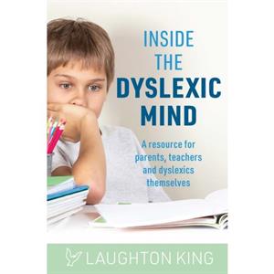 Inside the Dyslexic Mind by Laughton King