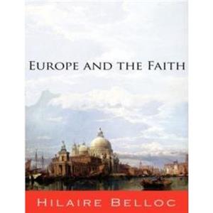 Europe and the Faith by Hilaire Belloc