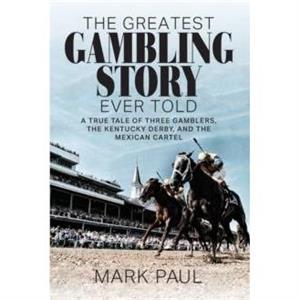 The Greatest Gambling Story Ever Told by Mark Paul