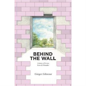 Behind the Wall by Ginger Gilmour